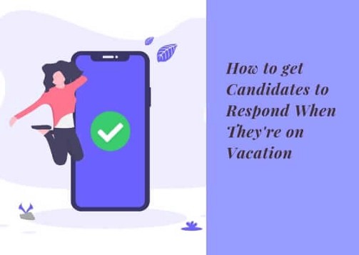 How to get Candidates to Respond When They're on Vacation