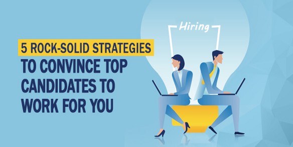 Strategies to Convince Top Candidates to Work for You